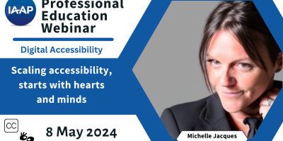 text reads: IAAP Professional Education Webinar Digital Accessibility Scaling accessibility, starts with hearts and minds 8 May 2024 Michelle Jacques Reach pic